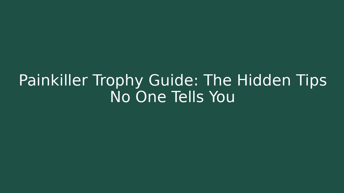 Painkiller Trophy Guide: The Hidden Tips No One Tells You
