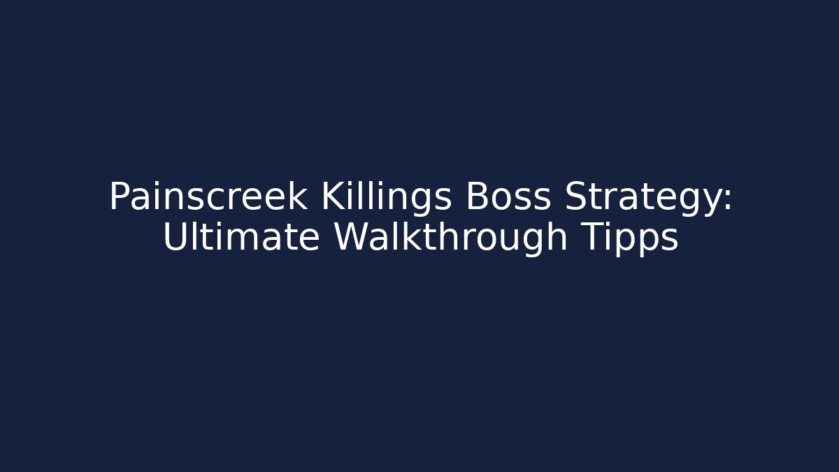 Painscreek Killings Boss Strategy: Ultimate Walkthrough Tipps
