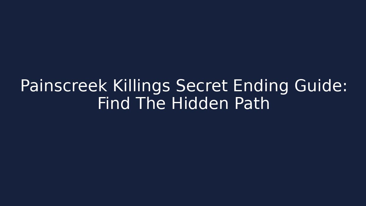Painscreek Killings Secret Ending Guide: Find The Hidden Path