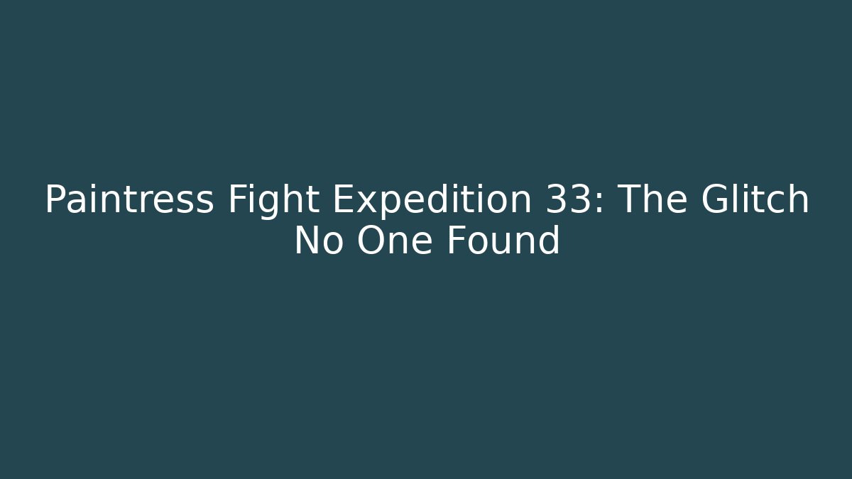 Paintress Fight Expedition 33: The Glitch No One Found