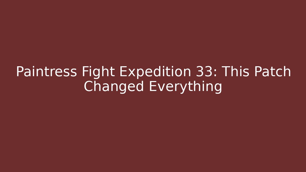 Paintress Fight Expedition 33: This Patch Changed Everything