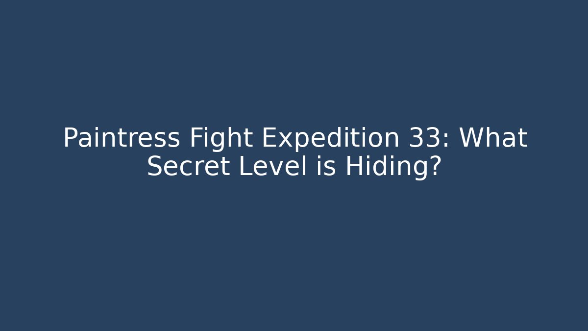 Paintress Fight Expedition 33: What Secret Level is Hiding?