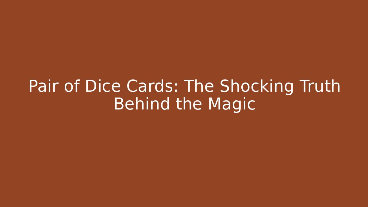 Pair of Dice Cards: The Shocking Truth Behind the Magic