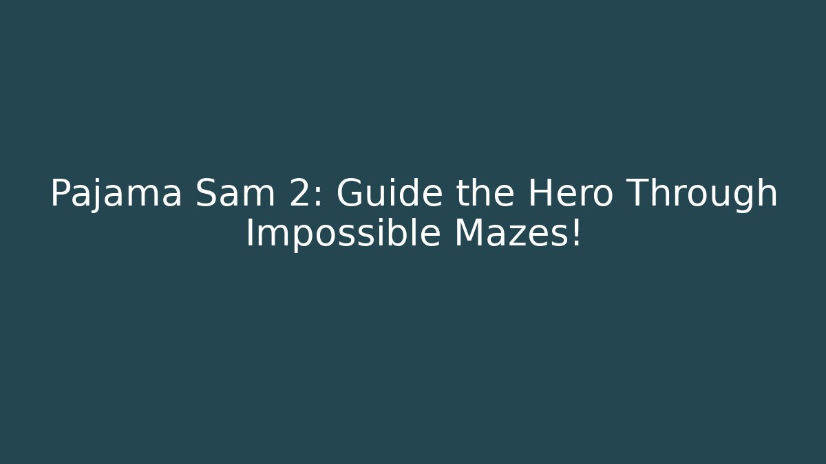 Pajama Sam 2: Guide the Hero Through Impossible Mazes! - Create More Assets