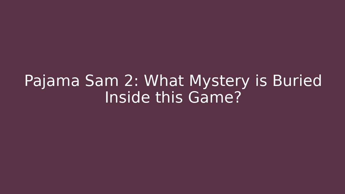 Pajama Sam 2: What Mystery is Buried Inside this Game?