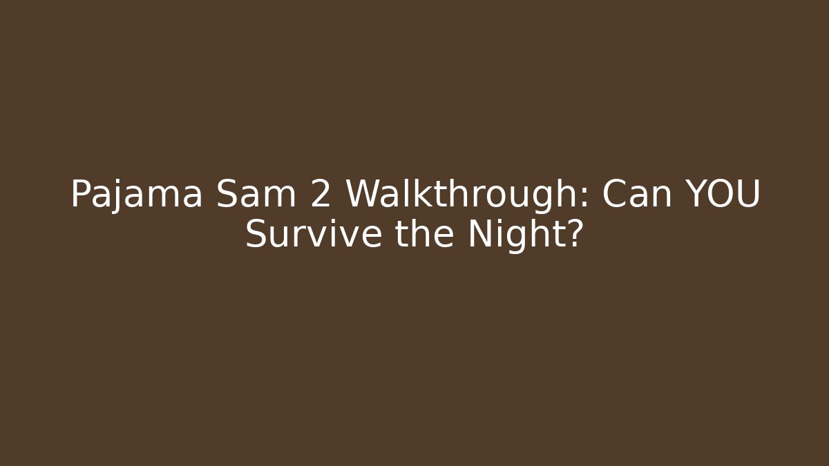 Pajama Sam 2 Walkthrough: Can YOU Survive the Night?