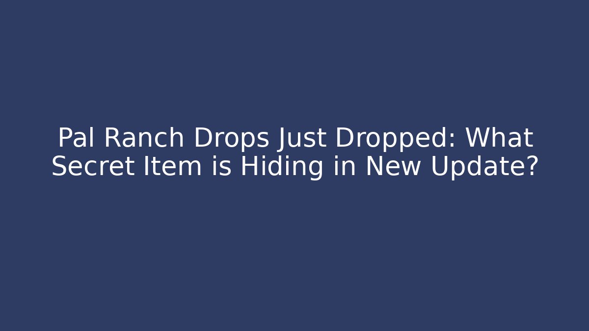 Pal Ranch Drops Just Dropped: What Secret Item is Hiding in New Update?