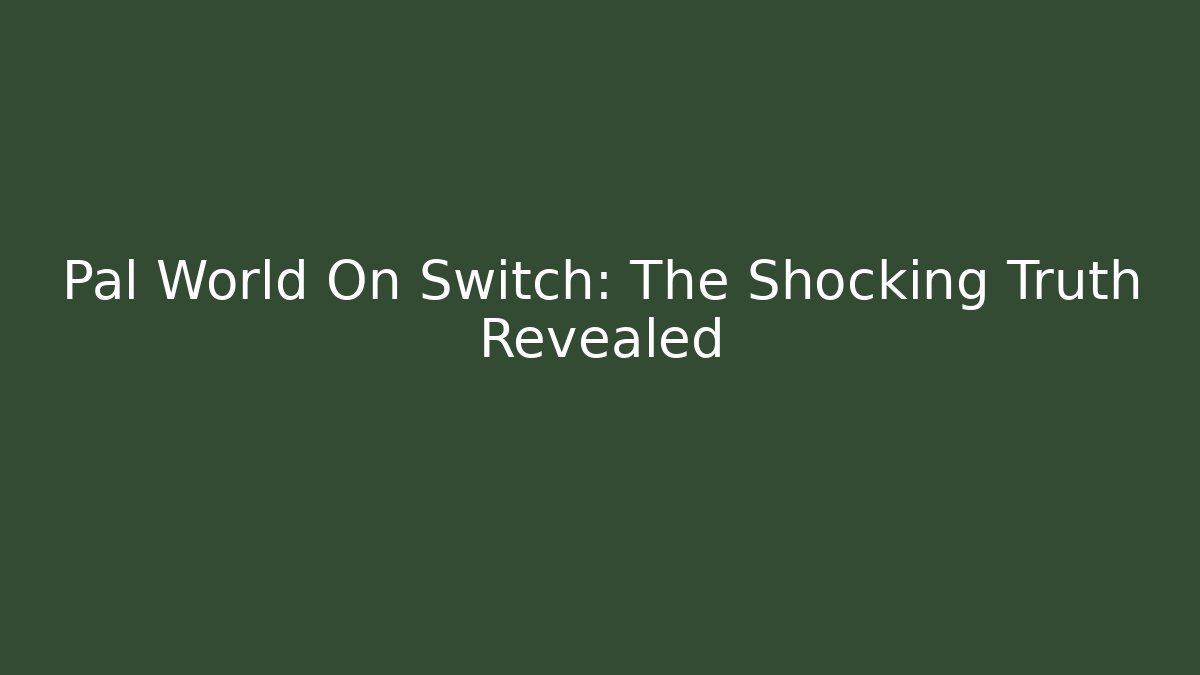 Pal World On Switch: The Shocking Truth Revealed - Create More Assets