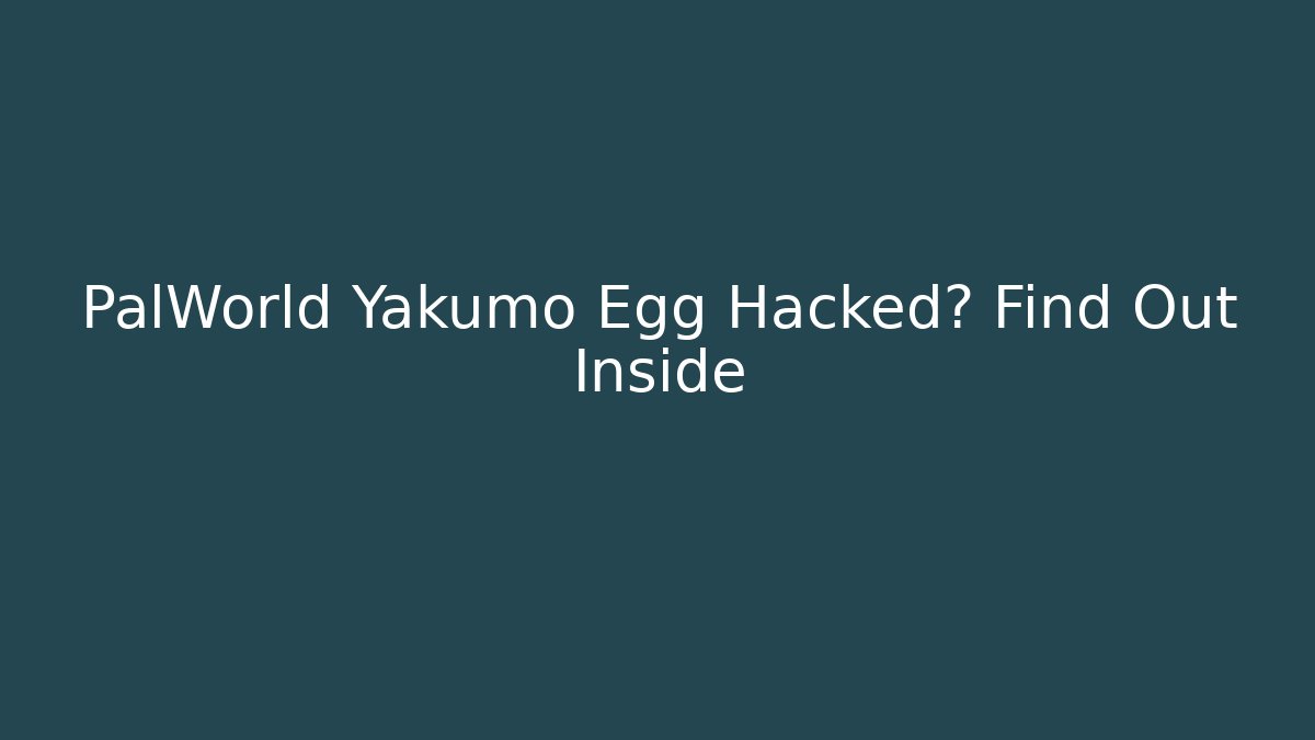 PalWorld Yakumo Egg Hacked? Find Out Inside