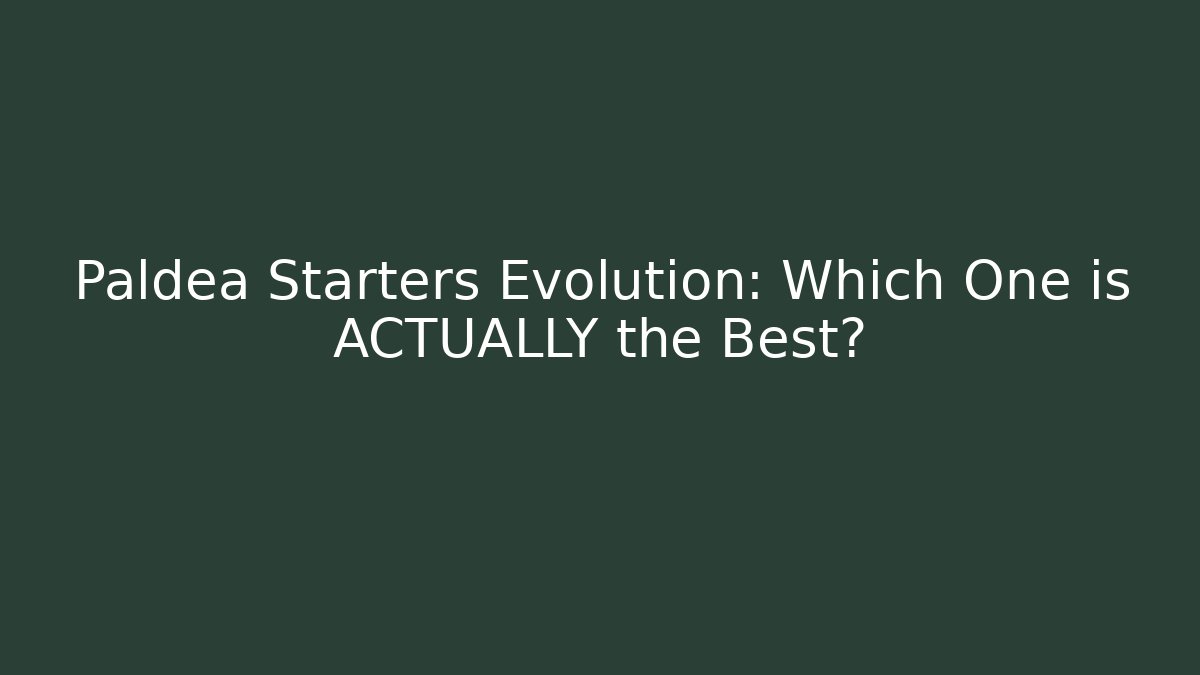 Paldea Starters Evolution: Which One is ACTUALLY the Best?