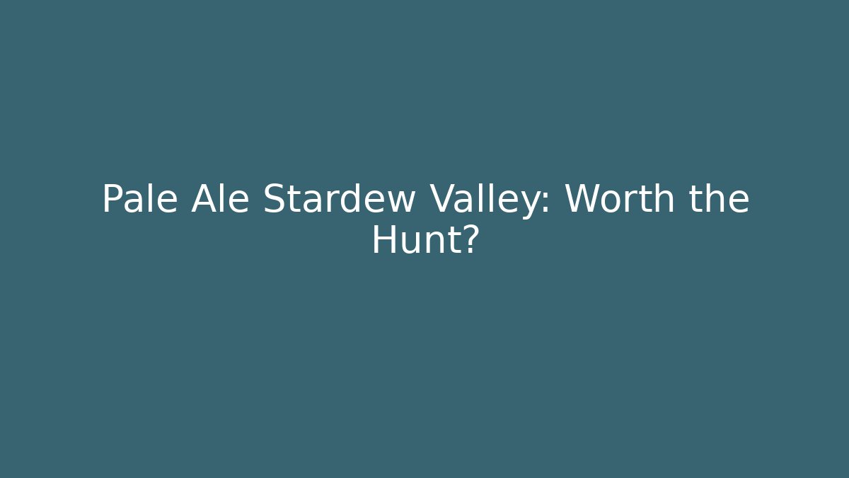 Pale Ale Stardew Valley: Worth the Hunt?