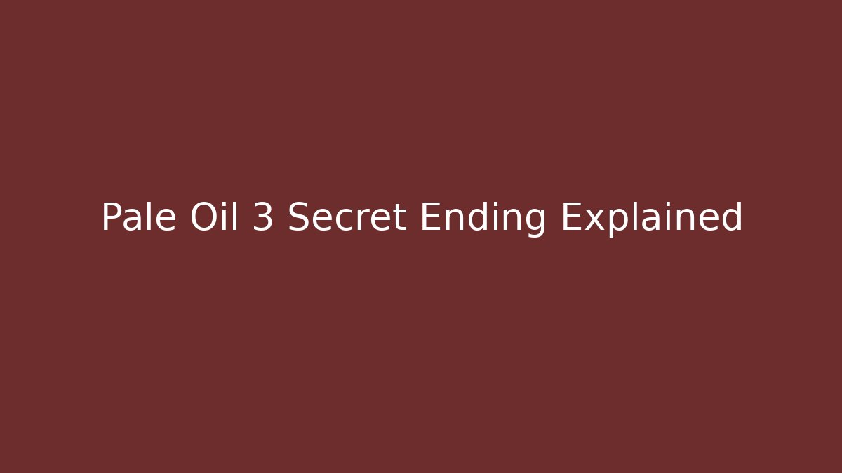Pale Oil 3 Secret Ending Explained