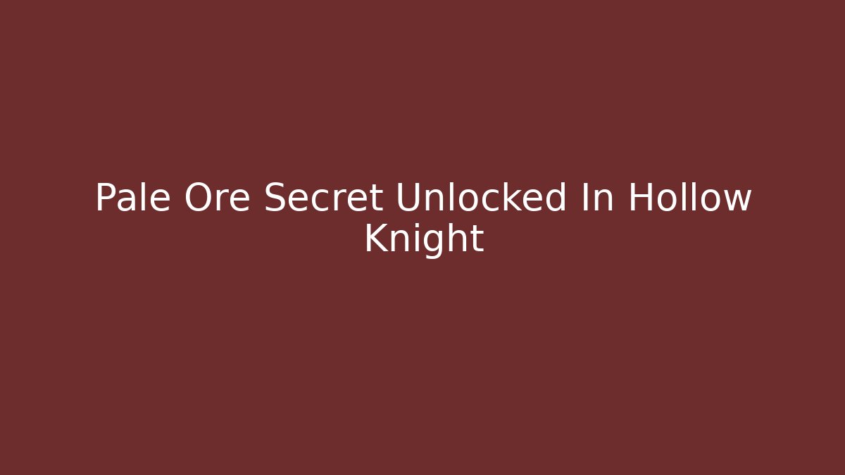 Pale Ore Secret Unlocked In Hollow Knight