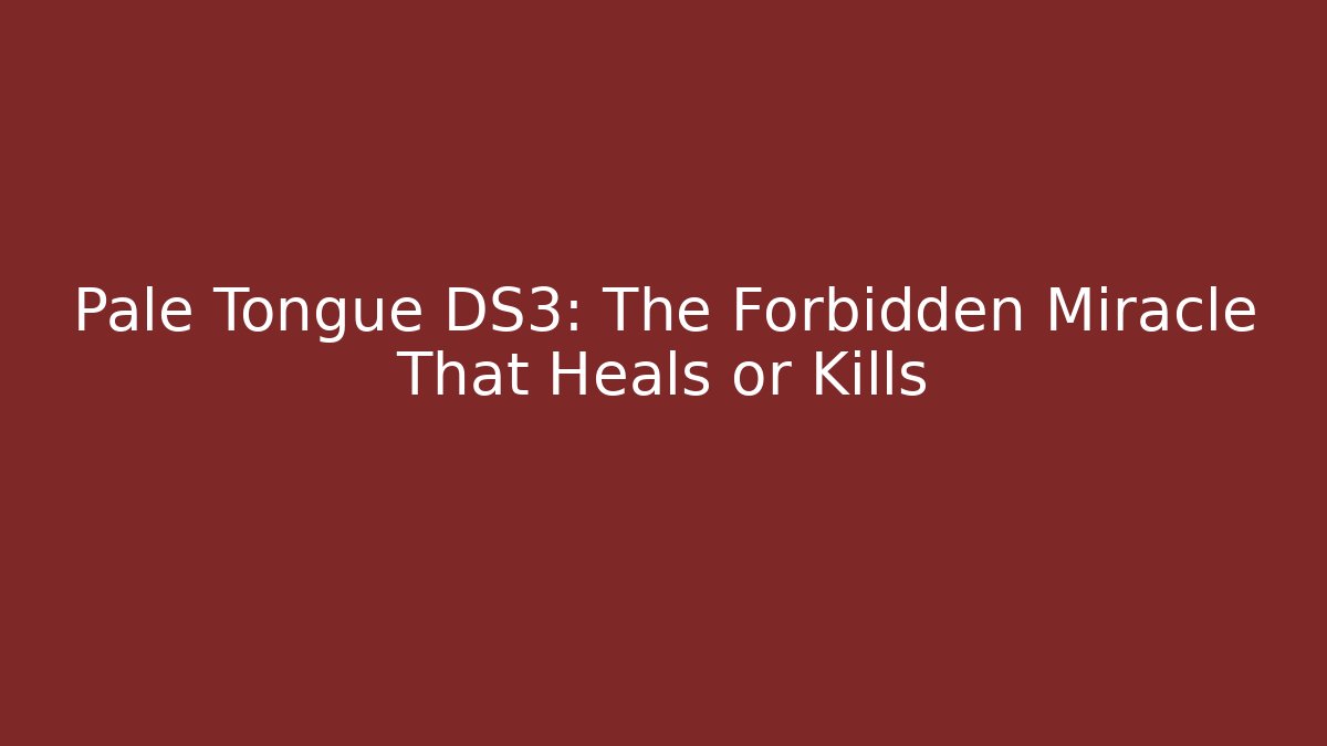 Pale Tongue DS3: The Forbidden Miracle That Heals or Kills