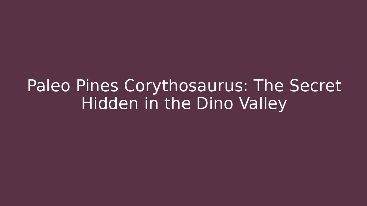 Paleo Pines Corythosaurus: The Secret Hidden in the Dino Valley