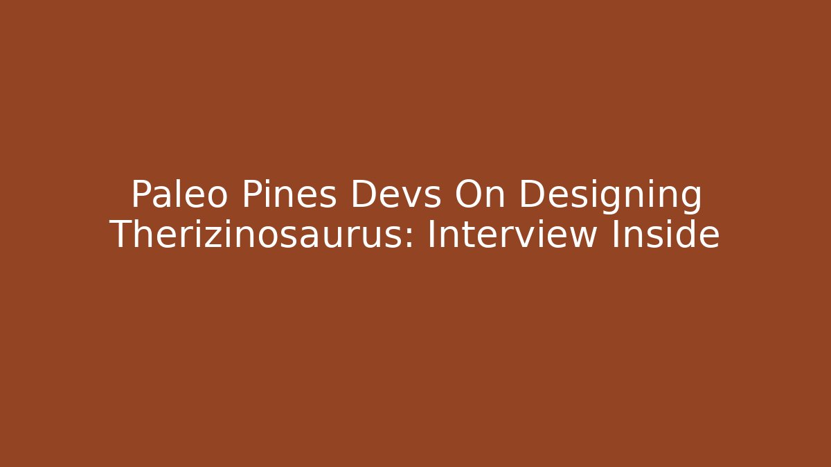 Paleo Pines Devs On Designing Therizinosaurus: Interview Inside