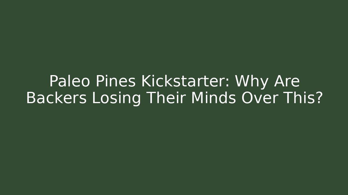 Paleo Pines Kickstarter: Why Are Backers Losing Their Minds Over This?