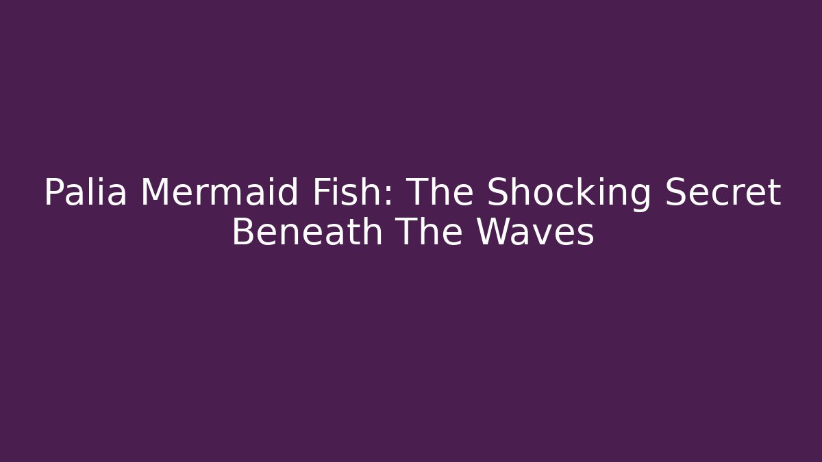 Palia Mermaid Fish: The Shocking Secret Beneath The Waves