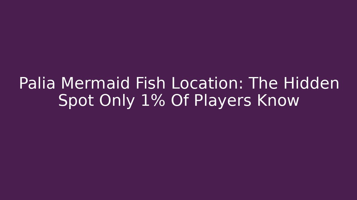 Palia Mermaid Fish Location: The Hidden Spot Only 1% Of Players Know