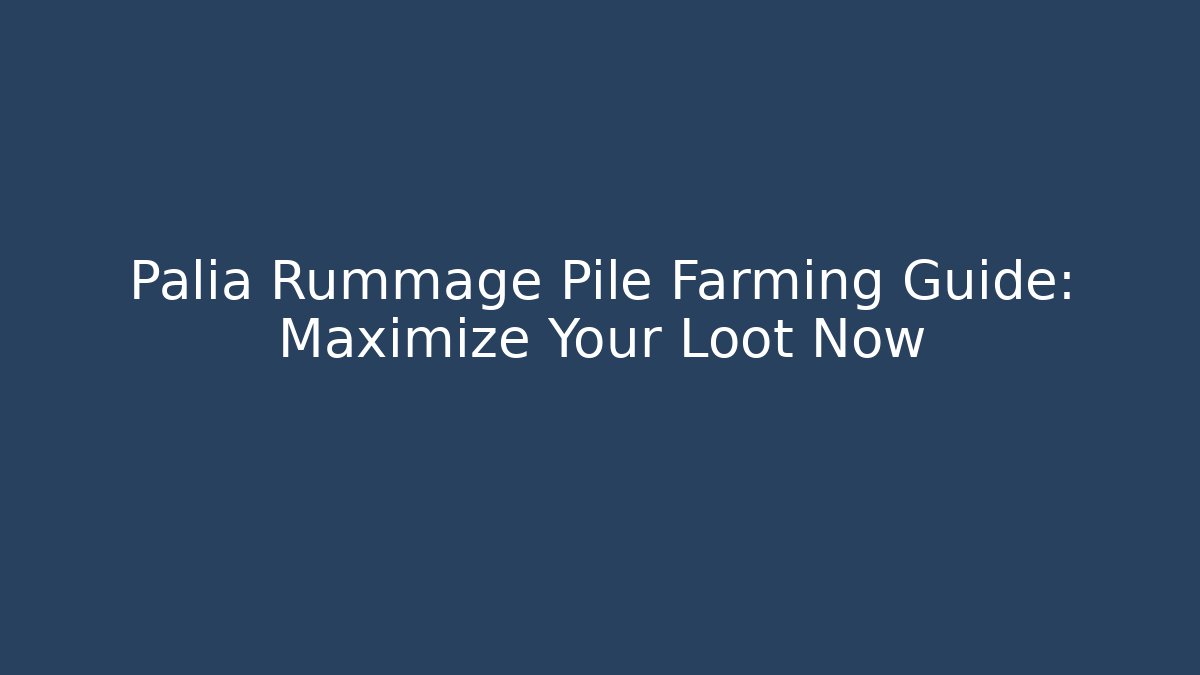 Palia Rummage Pile Farming Guide: Maximize Your Loot Now