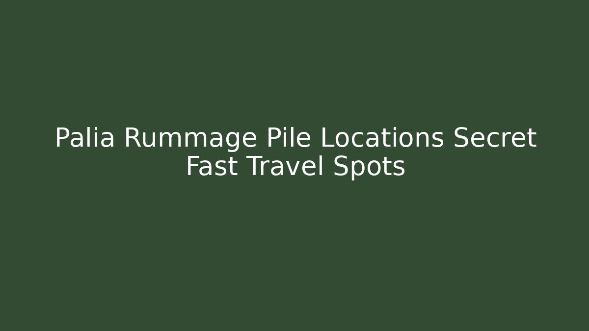 Palia Rummage Pile Locations Secret Fast Travel Spots