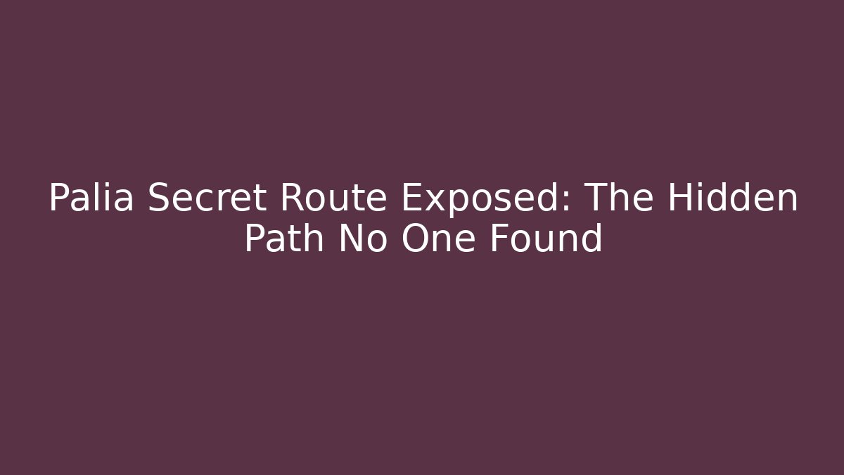 Palia Secret Route Exposed: The Hidden Path No One Found