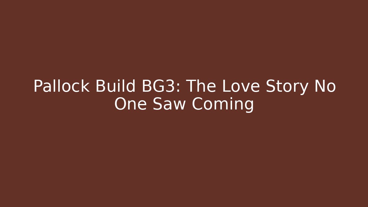 Pallock Build BG3: The Love Story No One Saw Coming
