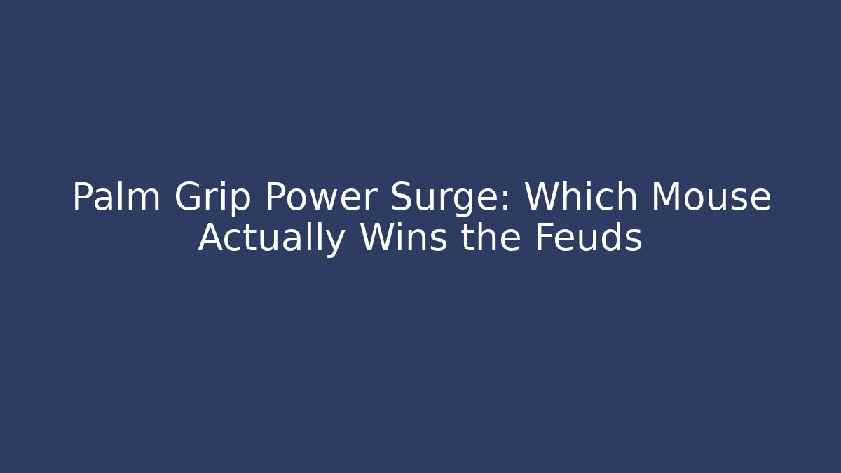 Palm Grip Power Surge: Which Mouse Actually Wins the Feuds