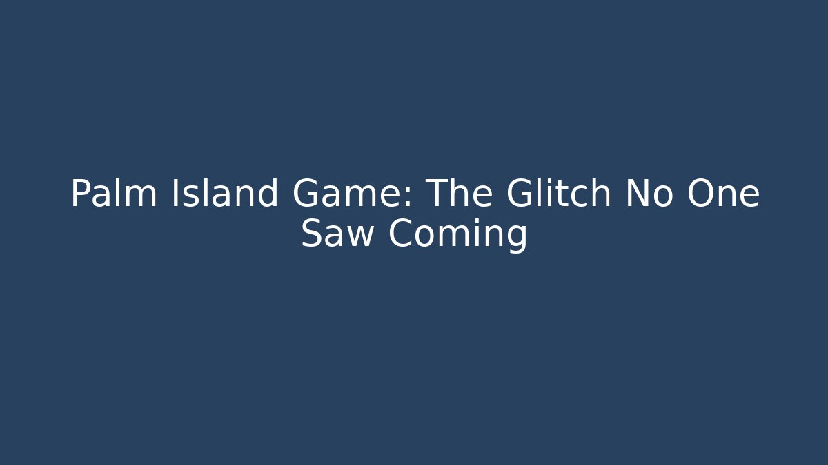 Palm Island Game: The Glitch No One Saw Coming