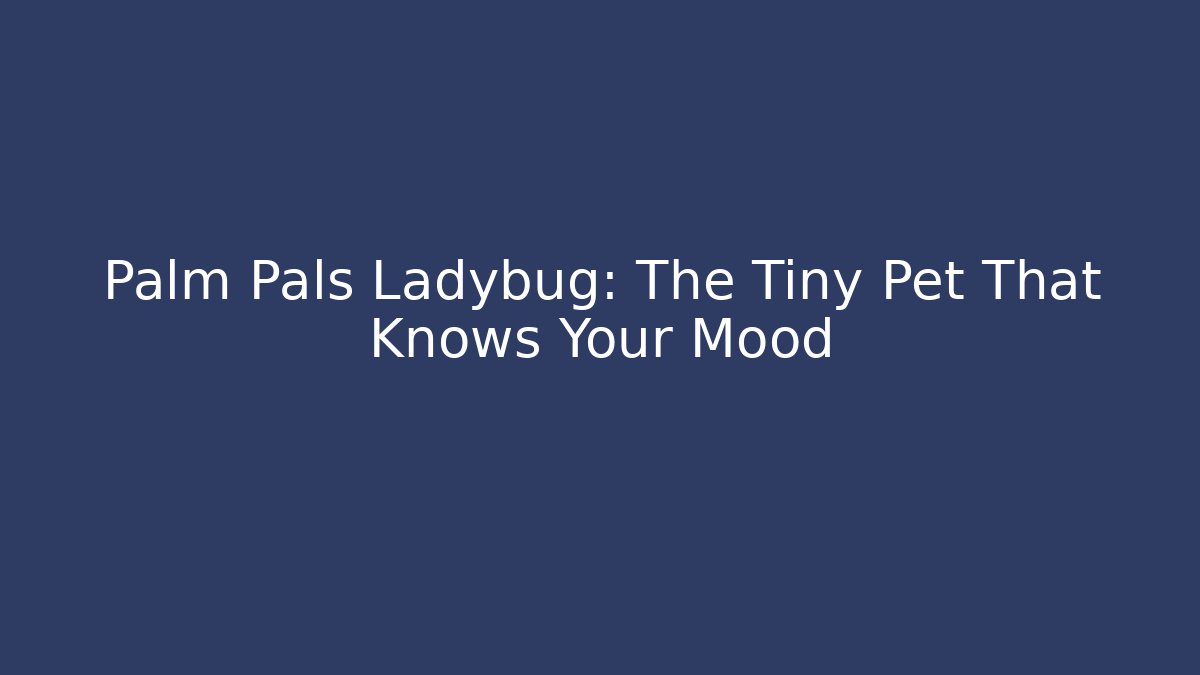 Palm Pals Ladybug: The Tiny Pet That Knows Your Mood