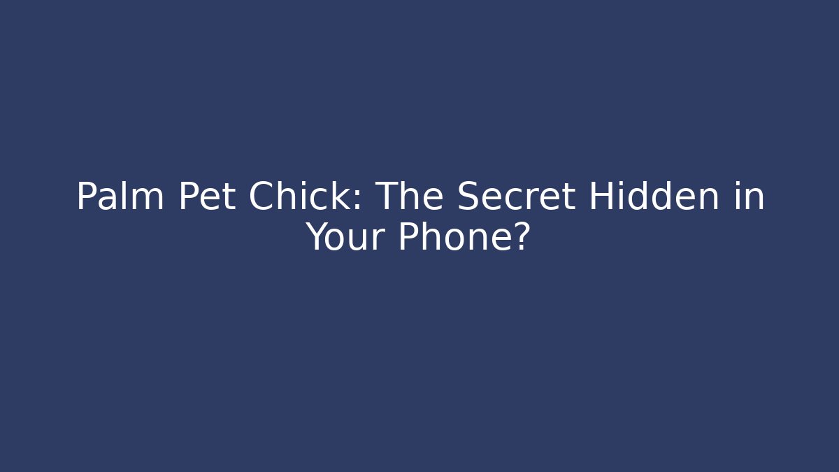 Palm Pet Chick: The Secret Hidden in Your Phone?