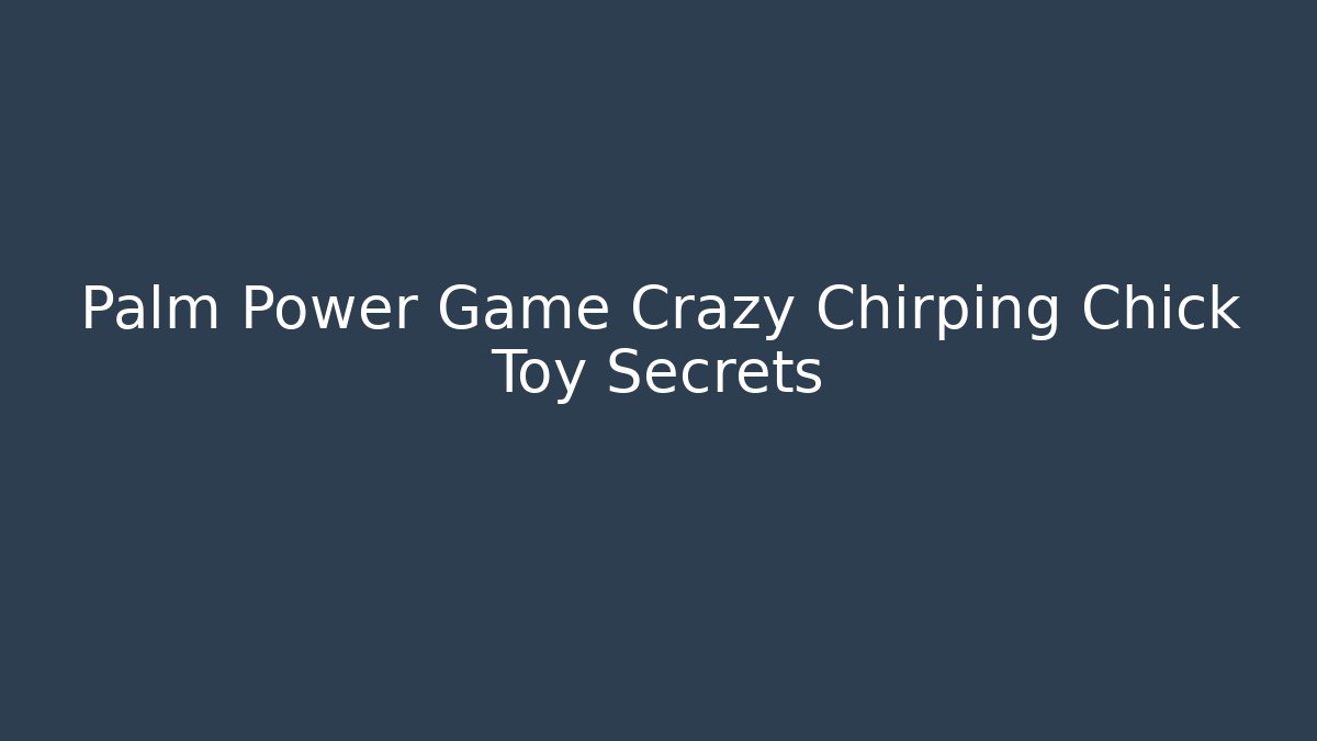 Palm Power Game Crazy Chirping Chick Toy Secrets