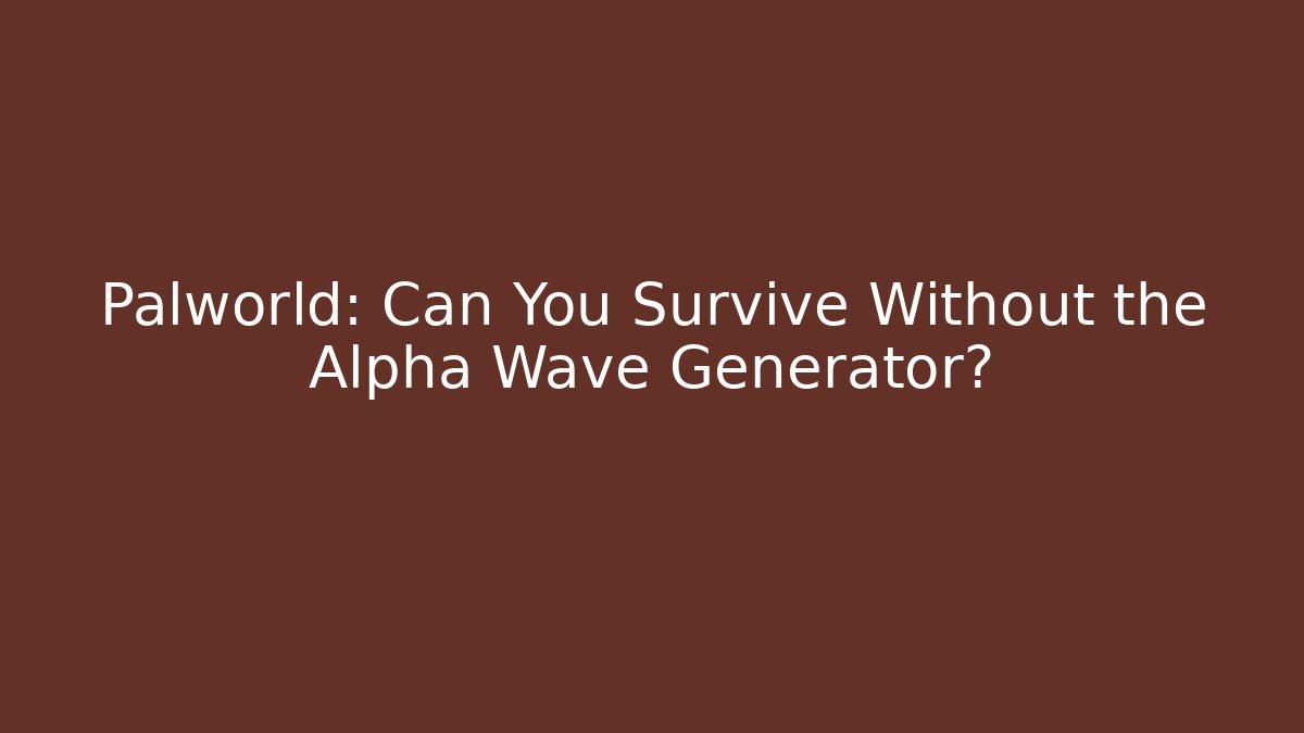 Palworld: Can You Survive Without the Alpha Wave Generator? - Create More Assets