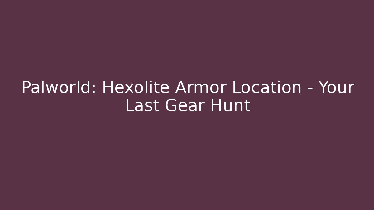 Palworld: Hexolite Armor Location – Your Last Gear Hunt