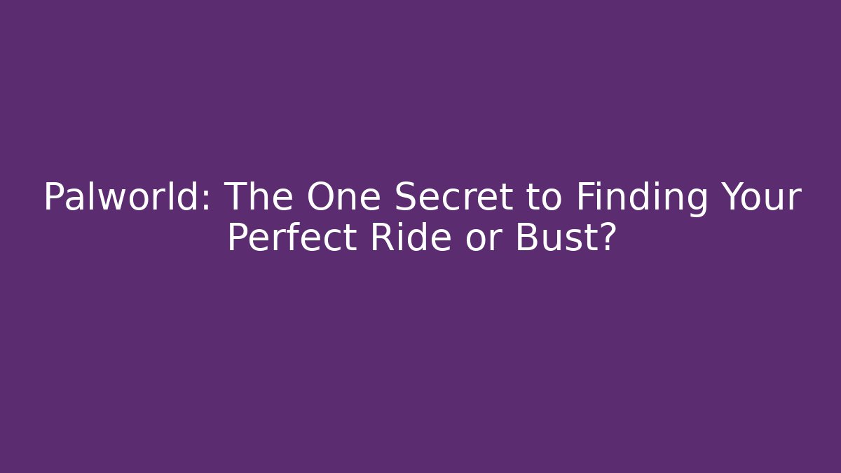 Palworld: The One Secret to Finding Your Perfect Ride or Bust?