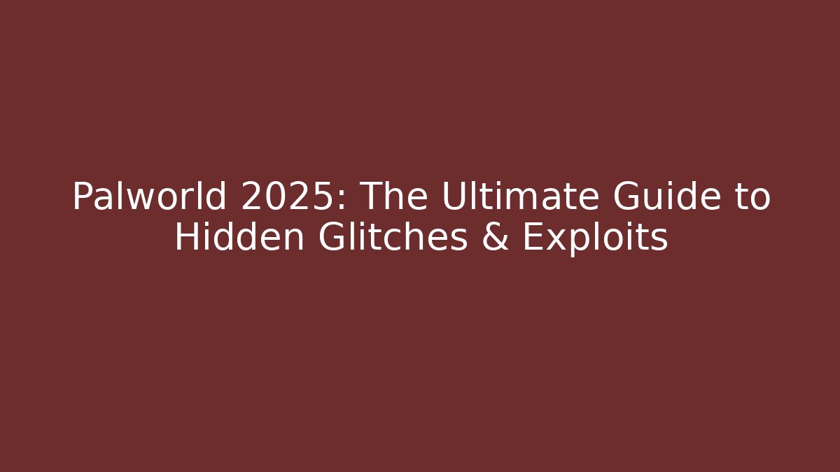 Palworld 2025: The Ultimate Guide to Hidden Glitches & Exploits
