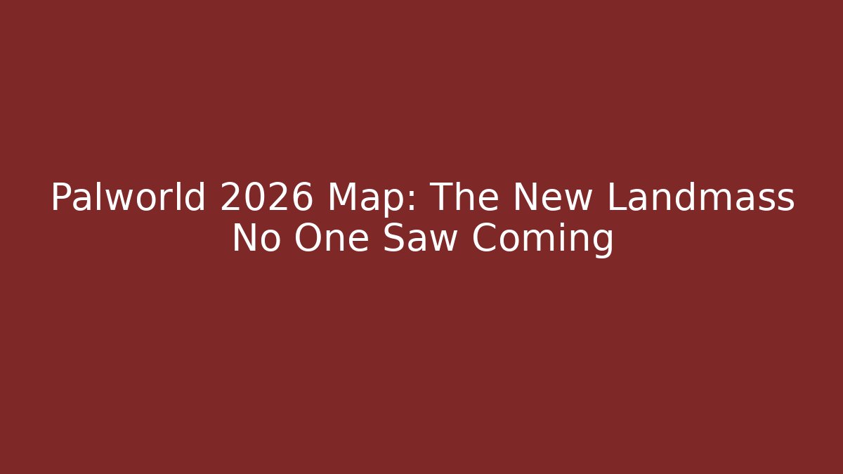 Palworld 2026 Map: The New Landmass No One Saw Coming