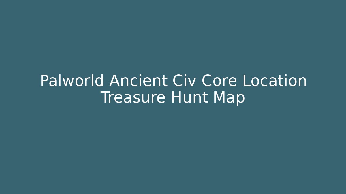 Palworld Ancient Civ Core Location Treasure Hunt Map