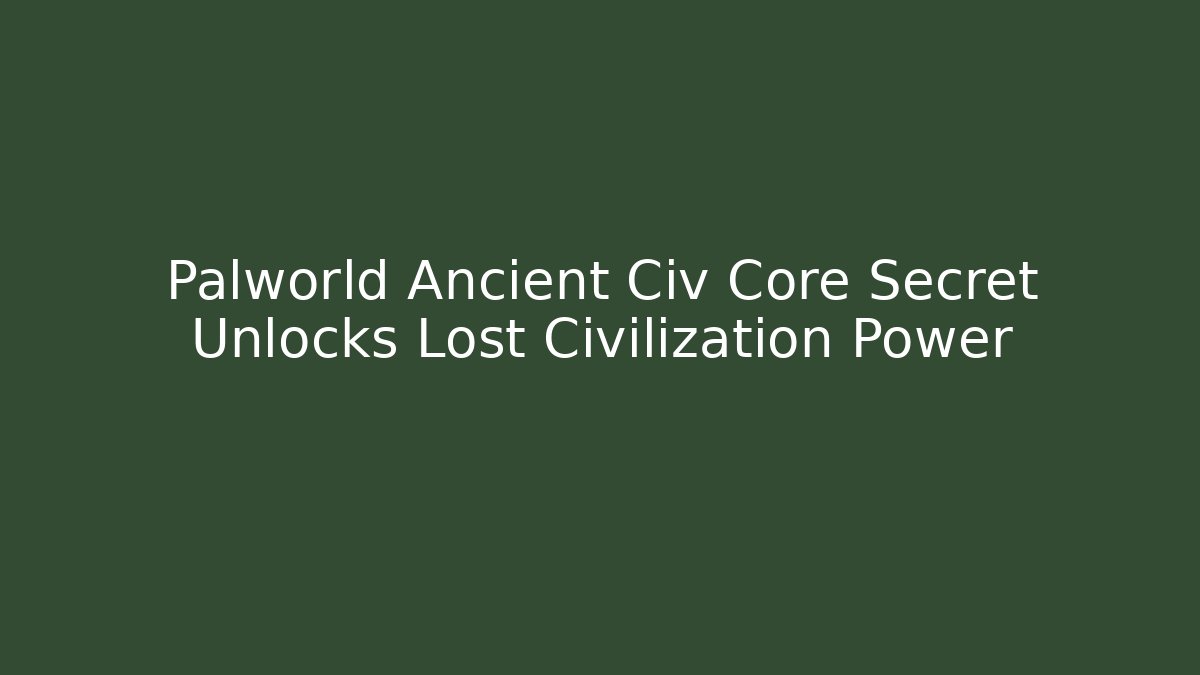 Palworld Ancient Civ Core Secret Unlocks Lost Civilization Power