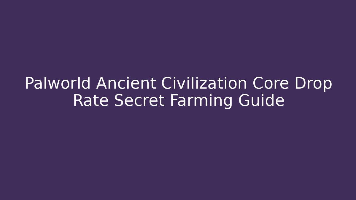 Palworld Ancient Civilization Core Drop Rate Secret Farming Guide