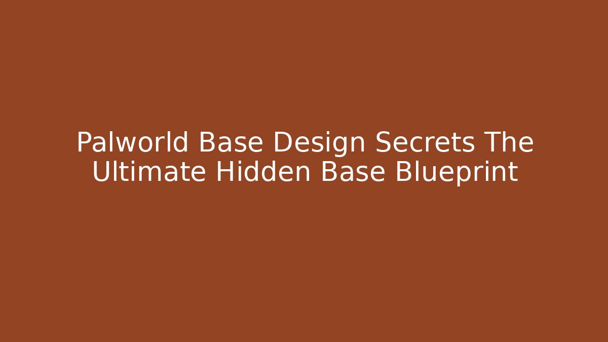 Palworld Base Design Secrets The Ultimate Hidden Base Blueprint - Create More Assets