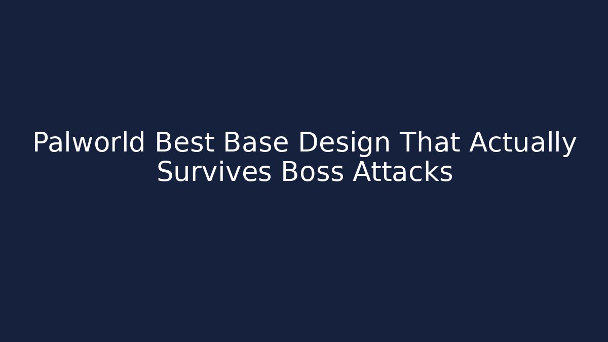 Palworld Best Base Design That Actually Survives Boss Attacks