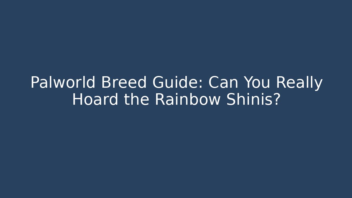Palworld Breed Guide: Can You Really Hoard the Rainbow Shinis?