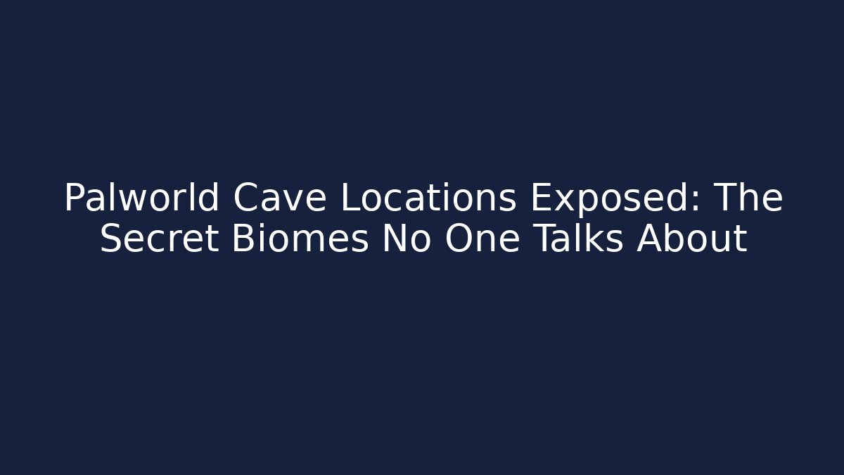 Palworld Cave Locations Exposed: The Secret Biomes No One Talks About