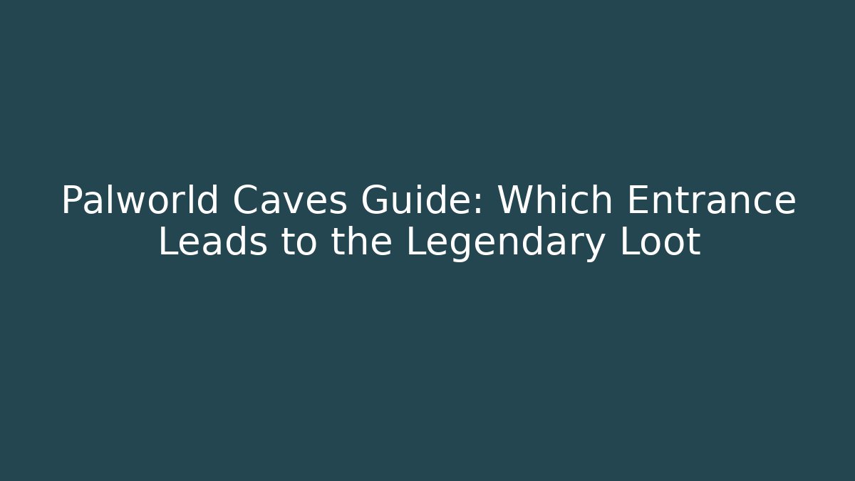 Palworld Caves Guide: Which Entrance Leads to the Legendary Loot