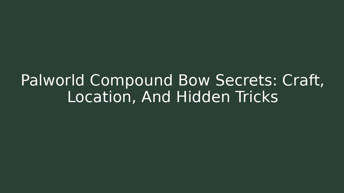 Palworld Compound Bow Secrets: Craft, Location, And Hidden Tricks - Create More Assets
