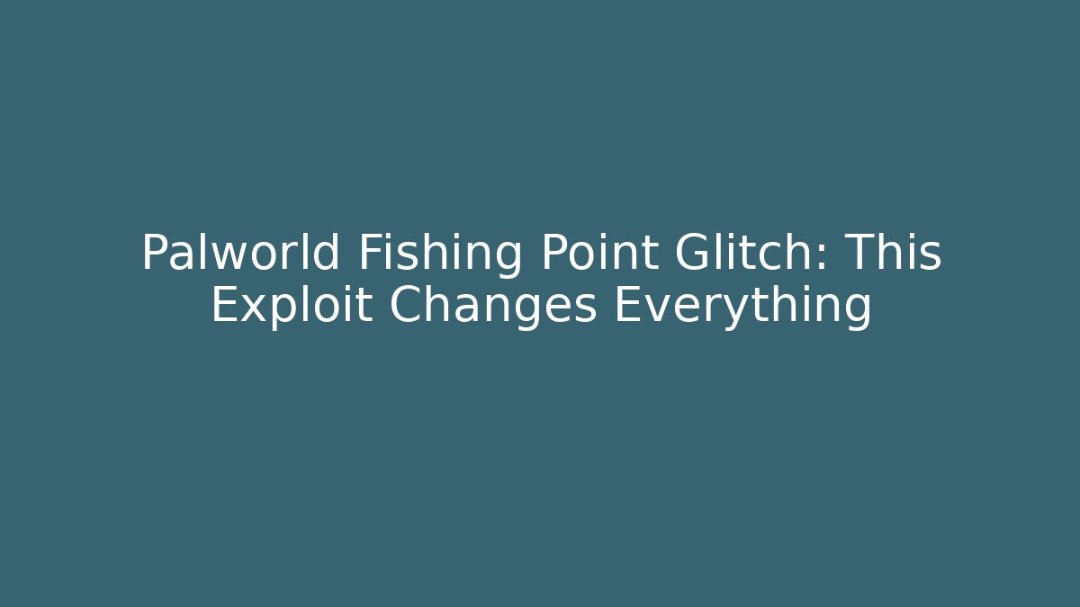 Palworld Fishing Point Glitch: This Exploit Changes Everything - Create More Assets
