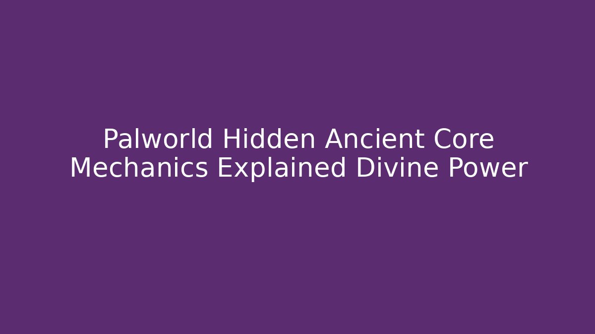Palworld Hidden Ancient Core Mechanics Explained Divine Power - Create More Assets