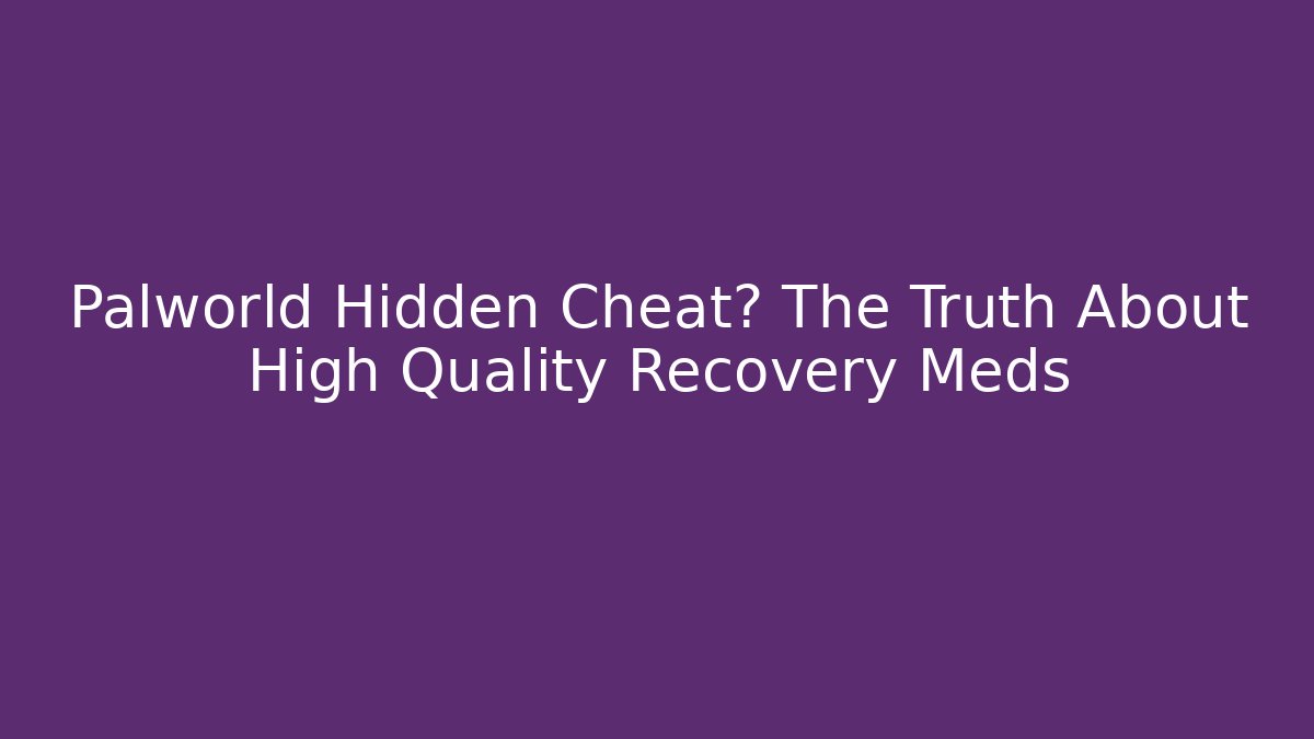 Palworld Hidden Cheat? The Truth About High Quality Recovery Meds