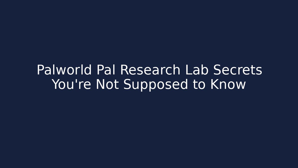 Palworld Pal Research Lab Secrets You're Not Supposed to Know